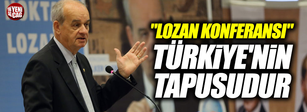 "Lozan Konferansı" Türkiye'nin tapusudur