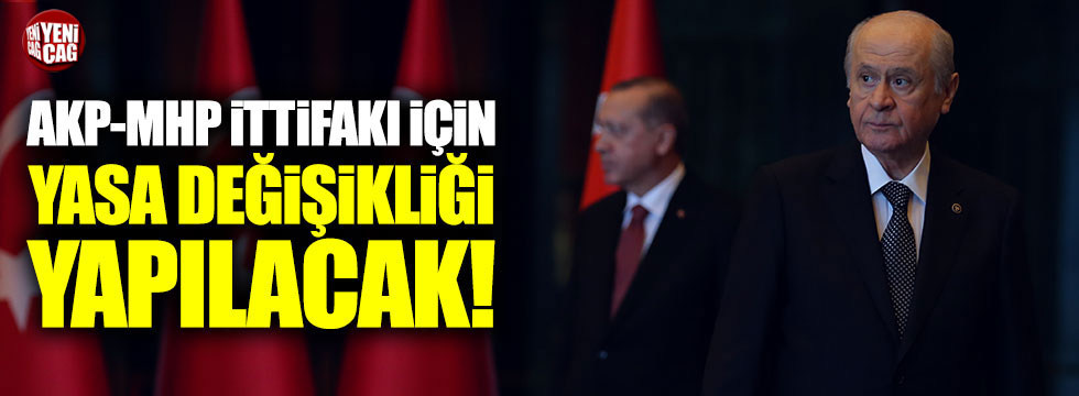 AKP-MHP ittifakı için yasa değişikliği yapılacak