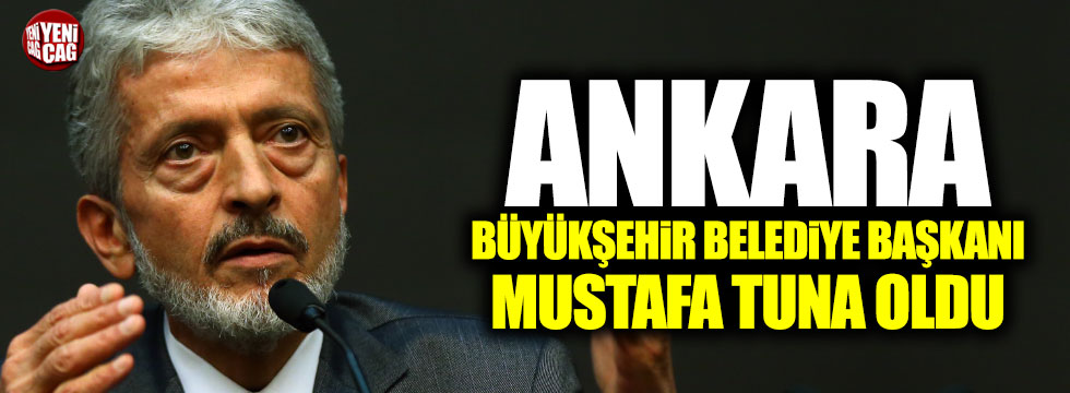 Ankara Büyükşehir Belediye Başkanı Mustafa Tuna seçildi