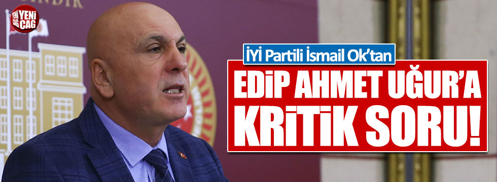 İsmail Ok'tan Edip Ahmet Uğur'a kritik soru