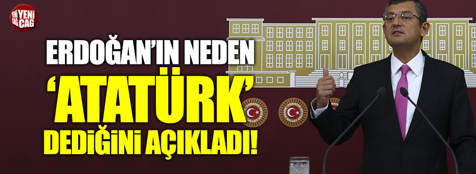CHP'li Özel: "Erdoğan'ın, Atatürk'e ilk kez Atatürk demenin sebebi 16 Nisan"