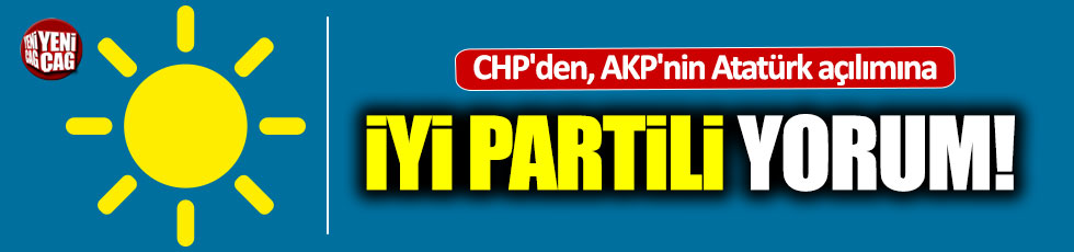 CHP'den, AKP'nin 'Atatürk açılımı'na İYİ Parti'li yorum