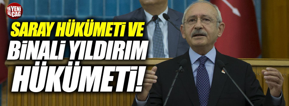 Kılıçdaroğlu: "Saray hükümeti ve Binali Yıldırım hükümeti"