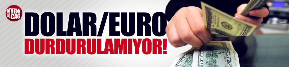 Dolar ve Euro durdurulamıyor