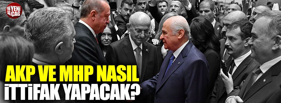 AKP ve MHP nasıl ittifak yapacak?