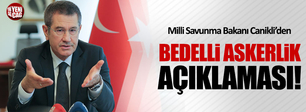 Milli Savunma Bakanı Nurettin Canikli'den bedelli askerlik açıklaması