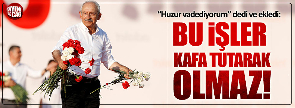 Kılıçdaroğlu: "Bu işler bağırarak, kafa tutarak olmaz!"