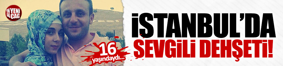 İstanbul'da sevgili dehşeti