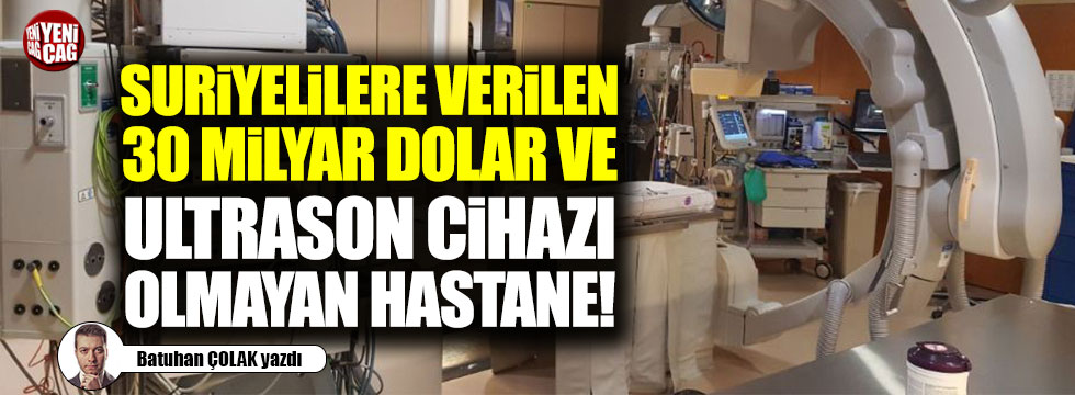 Suriyelilere verilen 30 milyar dolar ve Ultrason cihazı olmayan hastane!