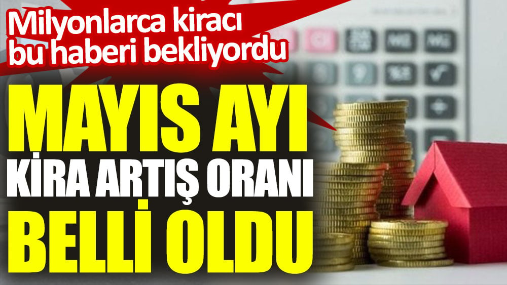 Mayis Ayi Kira Artis Orani Belli Oldu Milyonlarca Kiraci Bu Haberi Bekliyordu