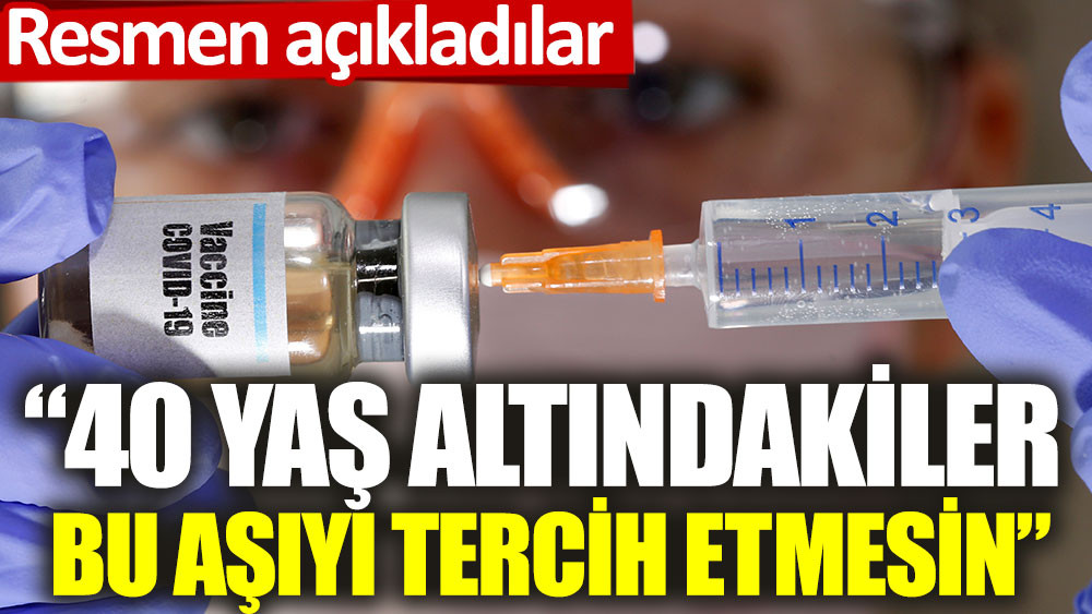 resmen acikladilar 40 yas alti bu asiyi tercih etmesin riski faydasindan daha fazla