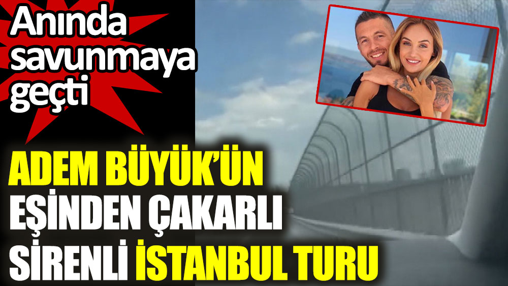 Adem Büyük'ün eşi Merve Büyük'ten çakarlı sirenli İstanbul ...