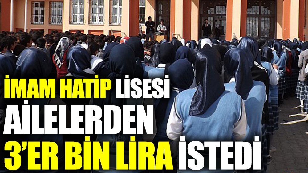 imam hatip lisesi ailelerden 3 er bin lira istedi