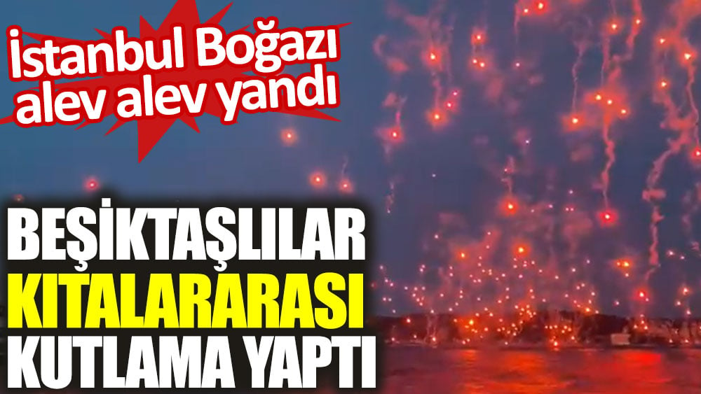 https://www.yenicaggazetesi.com.tr/istanbul-bogazi-alev-alev-yandi-besiktaslilar-kitalararasi-kutlama-yapti-453895h.htm