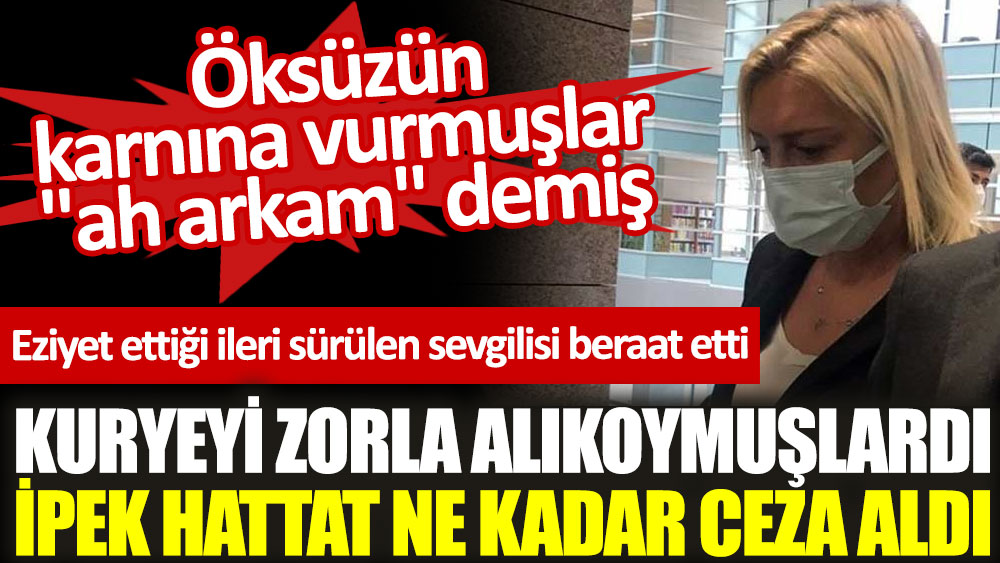 kuryeyi zorla alikoymuslardi ipek hattat ne kadar ceza aldi kuryeyi zorla alikoymuslardi ipek hattat ne kadar ceza aldi