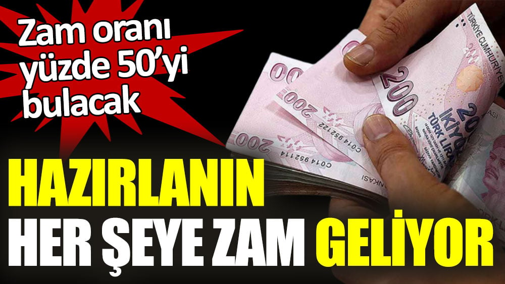 hazirlanin her seye zam geliyor