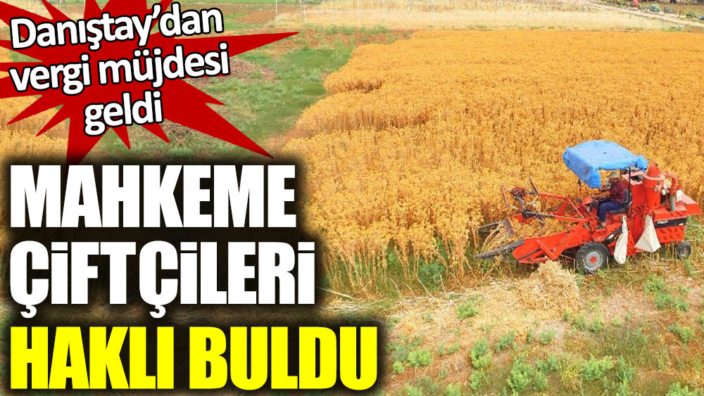 Danistay Dan Vergi Mujdesi Geldi Mahkeme Ciftcileri Hakli Buldu