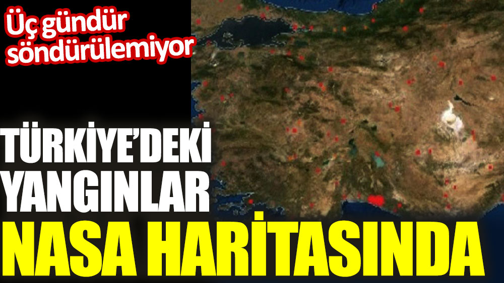 Türkiye'deki yangınlar NASA haritasına böyle yansıdı