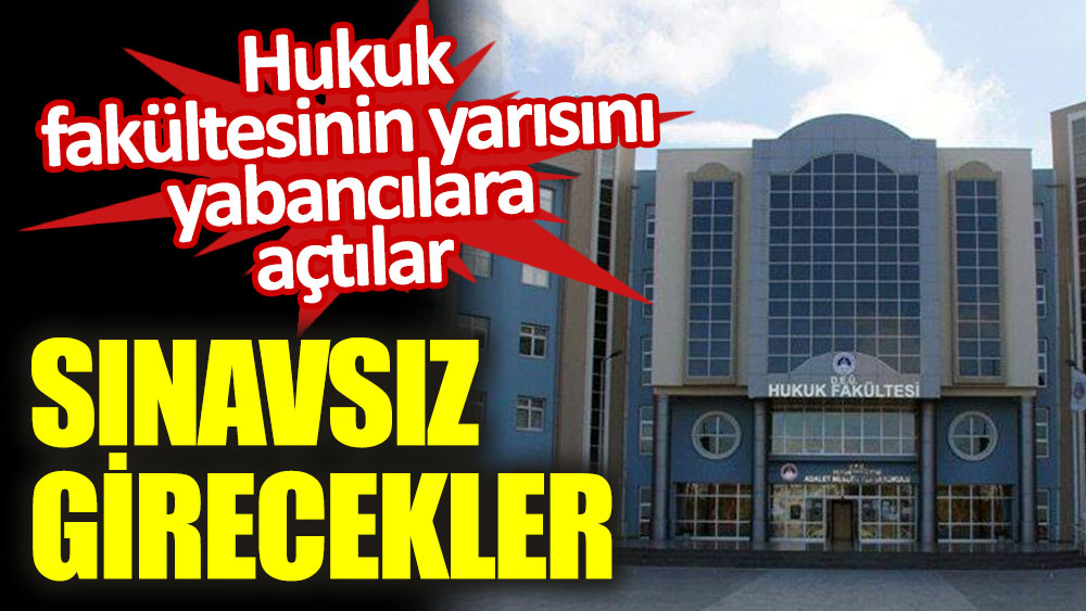 hukuk fakultesinin yarisini yabancilara actilar sinavsiz girecekler