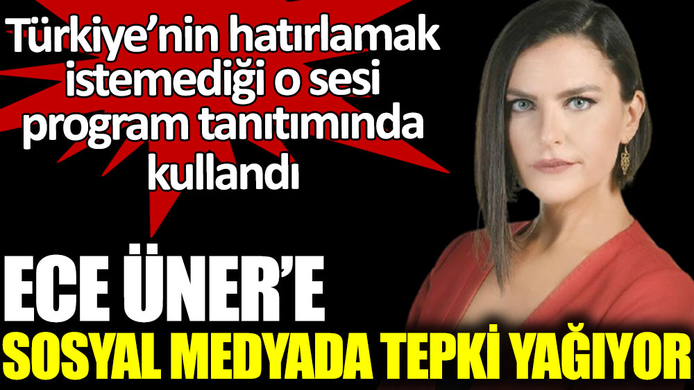 Ece Üner'e sosyal medyada tepki yağıyor