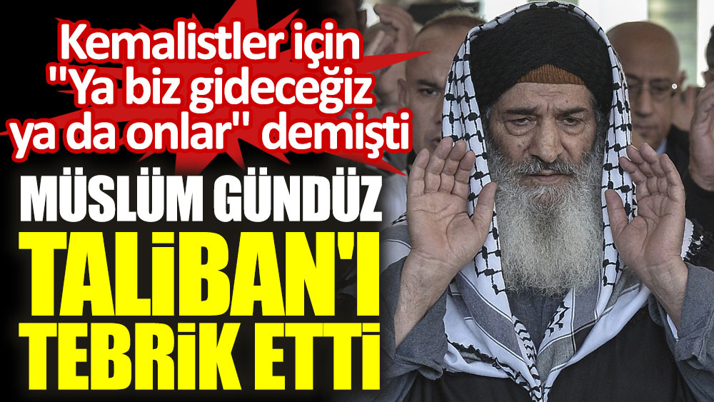 Müslüm Gündüz Taliban�ı tebrik etti