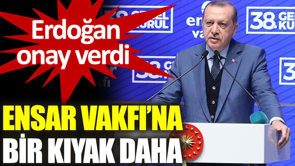 Erdoğan&#39;dan Ensar Vakfı&#39;na bir kıyak daha