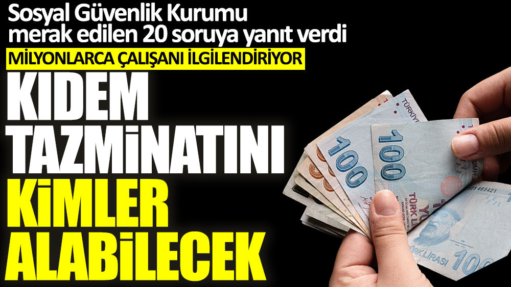 Kidem Tazminatini Kimler Alabilecek Sosyal Guvenlik Kurumu Merak Edilen 20 Soruya Yanit Verdi