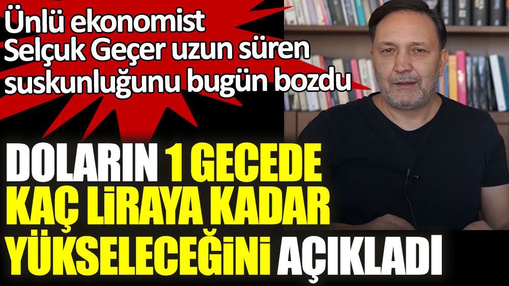 Unlu Ekonomist Selcuk Gecer Uzun Suren Suskunlugunu Bugun Bozdu Dolarin 1 Gecede Kac Liraya Kadar Yukselecegini Acikladi