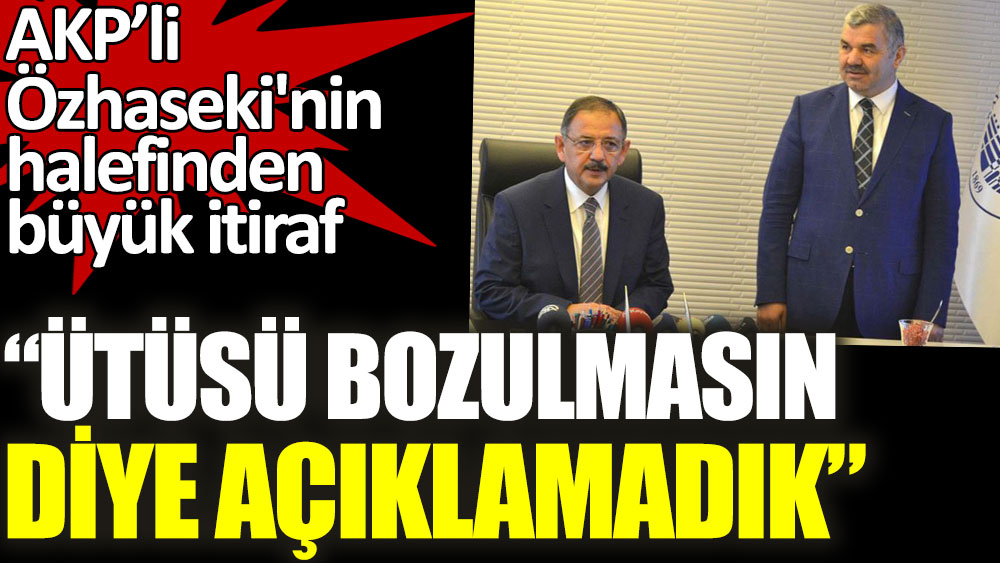 akp li ozhaseki nin halefi mustafa celik ten buyuk itiraf utusu bozulmasin diye aciklamadik