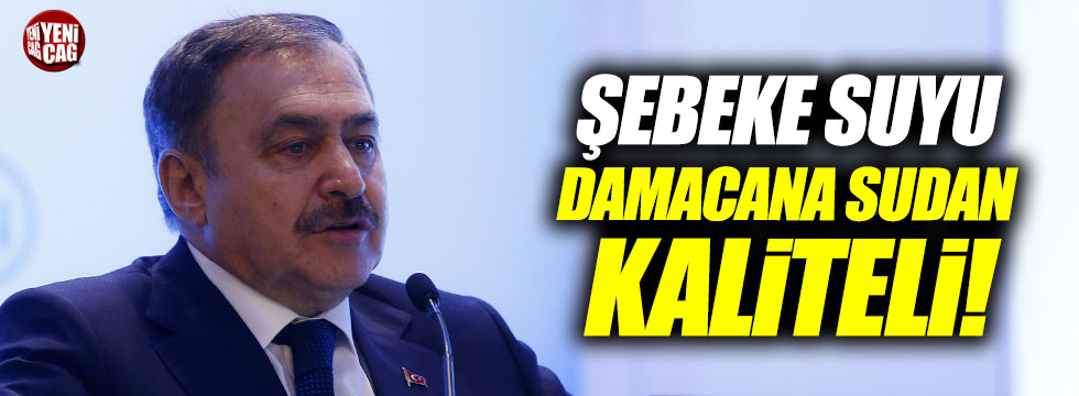 Bakan Eroğlu: "Şebeke suyu damacana sudan kaliteli"