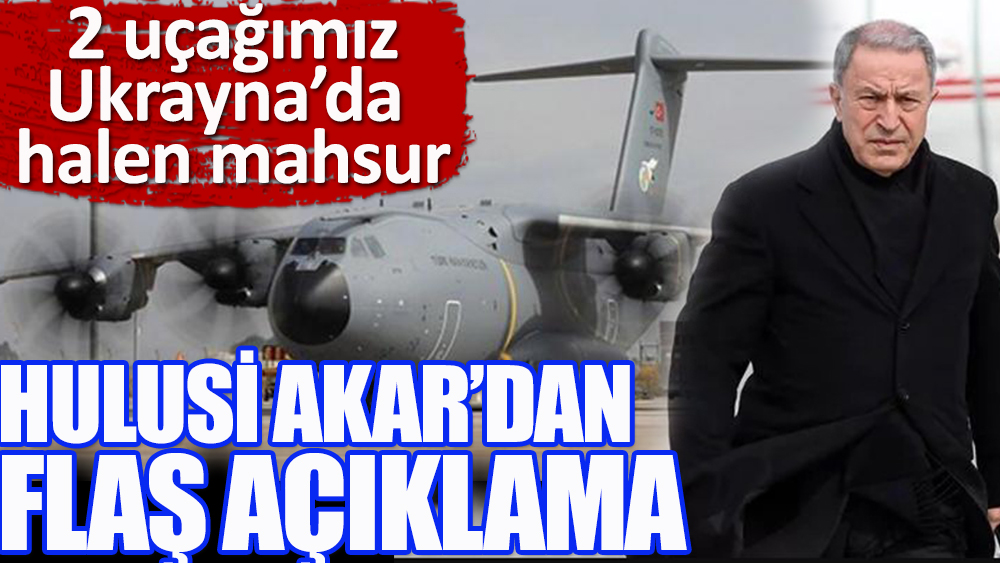 2 τουρκικά αεροσκάφη εξακολουθούν να είναι αποκλεισμένα στην Ουκρανία.  Δήλωση Χουλουσί Ακάρ για αεροπλάνα εκκένωσης στην Ουκρανία!