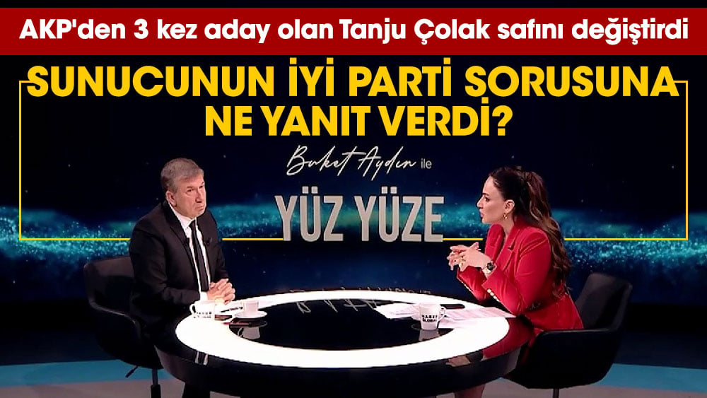 Tanju Çolak, who has been a candidate for 3 times from AKP, changed his line, what did he answer to the presenter’s question of IYI Party?