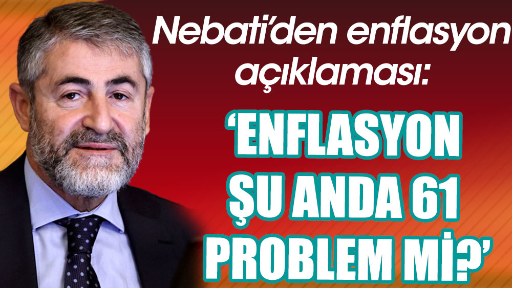 Bakan Nebati'den Enflasyon A Klamas : Enflasyon U An Y Zde 61, Problem Mi?