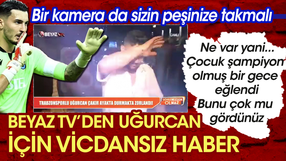 They made unscrupulous news about Uğurcan.  Beyaz TV shamed the football player from Trabzonspor.  It’s like they’re not escaping