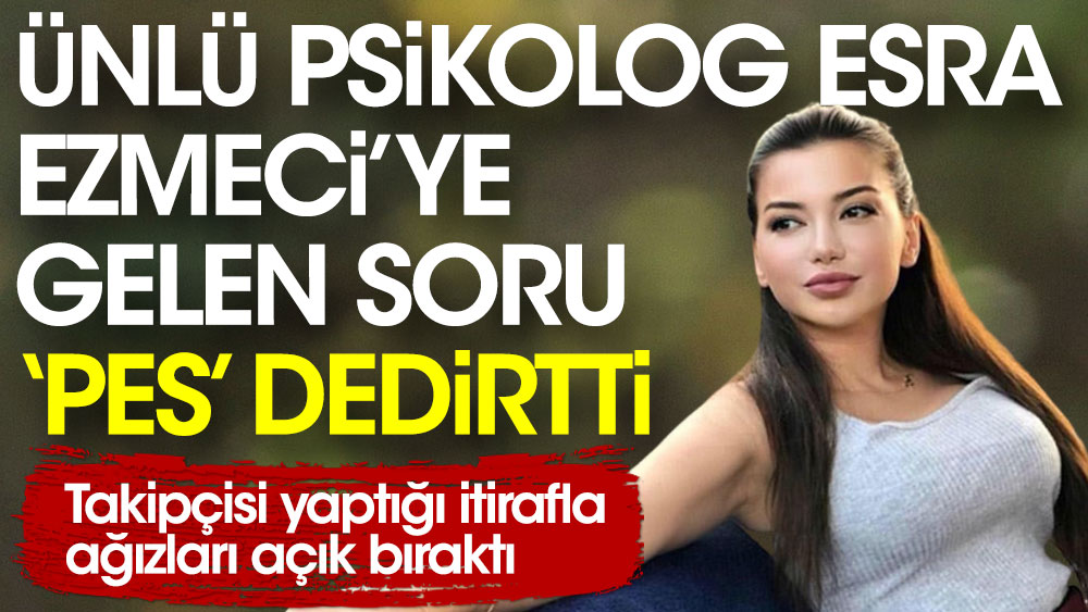 Nl Psikolog Esra Ezmeci Ye Gelen Soru Pes Dedirtti