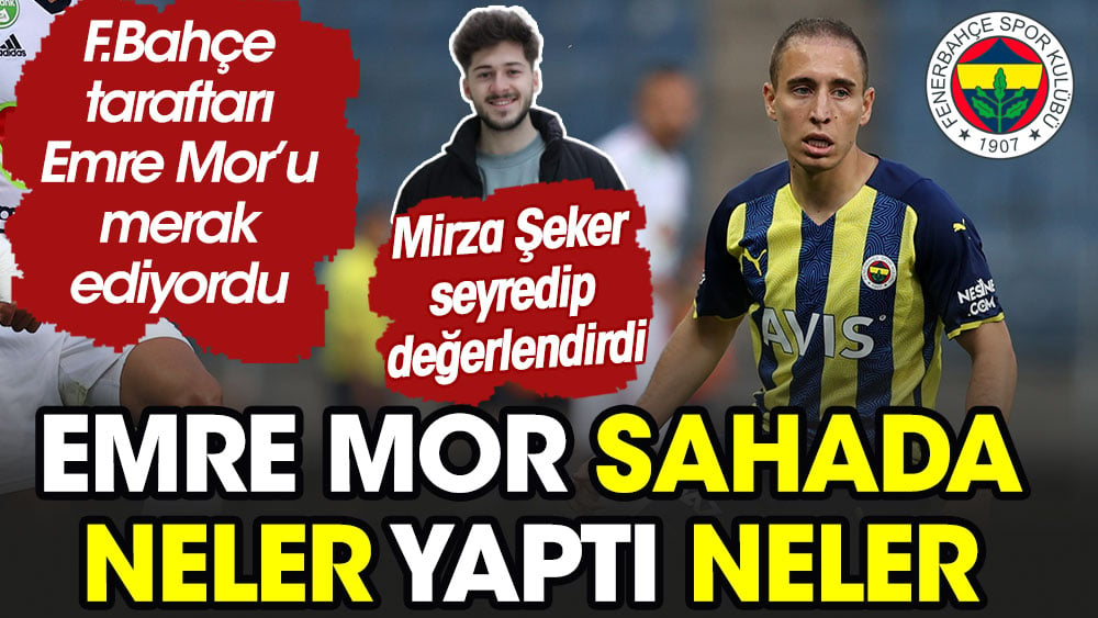 What did Emre Mor do on the field?  Fenerbahce fans were wondering about Emre Mor.  Mirza Şeker watched and evaluated