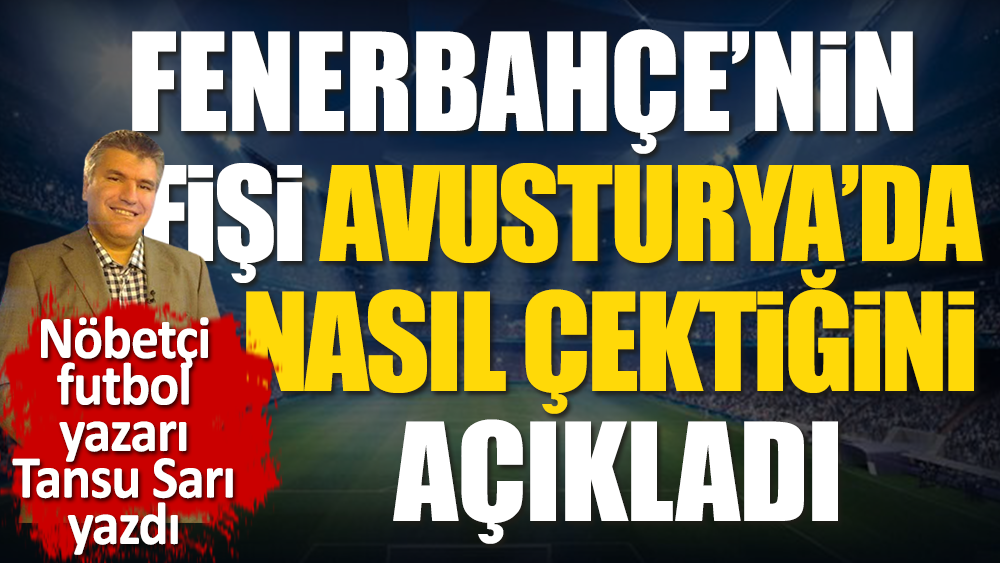 Fenerbahçe'nin Avusturya'da fişi nasıl çektiğini açıkladı. Nöbetçi futbol yazarı Tansu Sarı yazdı 6 Fenerbahçe’nin Avusturya’da fişi nasıl çektiğini açıkladı. Nöbetçi futbol yazarı Tansu Sarı yazdı