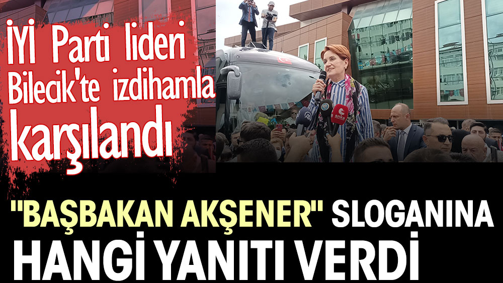 Quale risposta ha dato Meral Akşener allo slogan “Primo ministro Akşener”?  Il leader del partito IYI è stato accolto con una fuga precipitosa a Bilecik