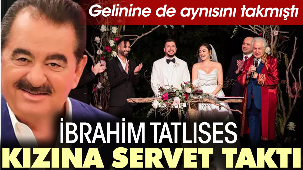 İbrahim Tatlıses Kızına Servet Taktı Aynısını Gelinine De Takmıştı 