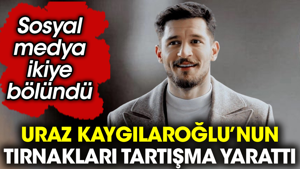 Uraz Kaygılaroğlu'nun Tırnakları Tartışma Yarattı Sosyal Medya Ikiye