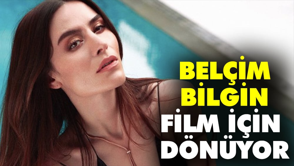 Belçim Bilgin Film Için Dönüyor