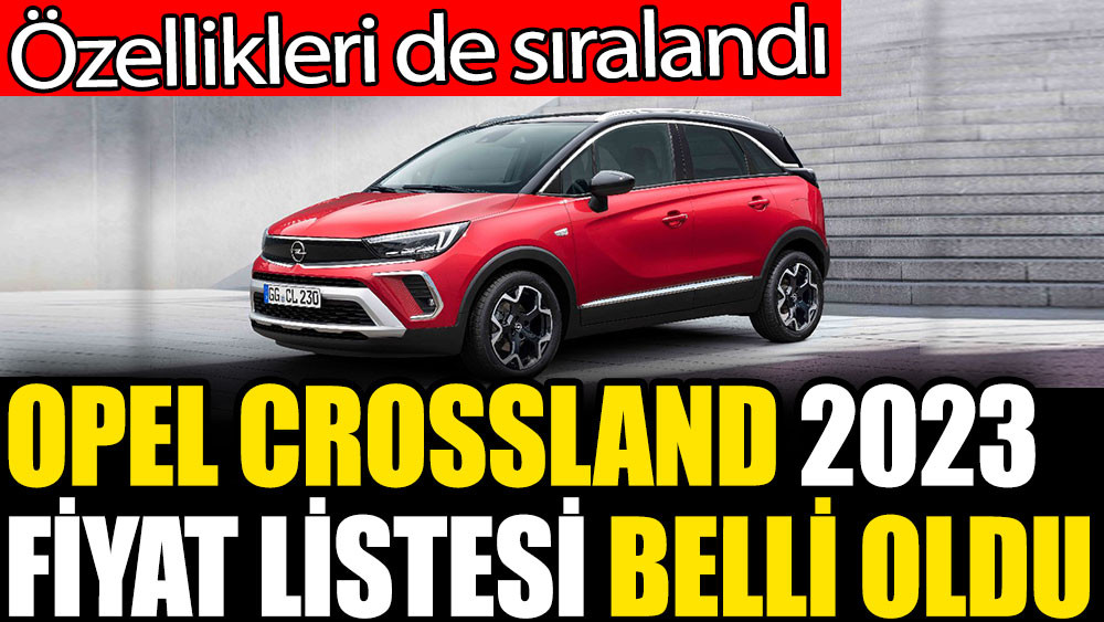 Opel Crossland 2023 fiyat listesi belli oldu Opel Crossland 2023 fiyat listesi belli oldu