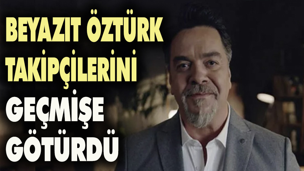 Beyazıt Öztürk takipçilerini geçmişe götürdü