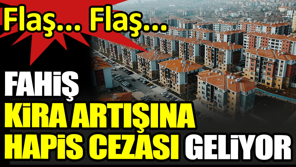 Flaş Flaş Fahiş Kira Artışına Hapis Cezası Geliyor Adalet Bakanlığı Duyurdu