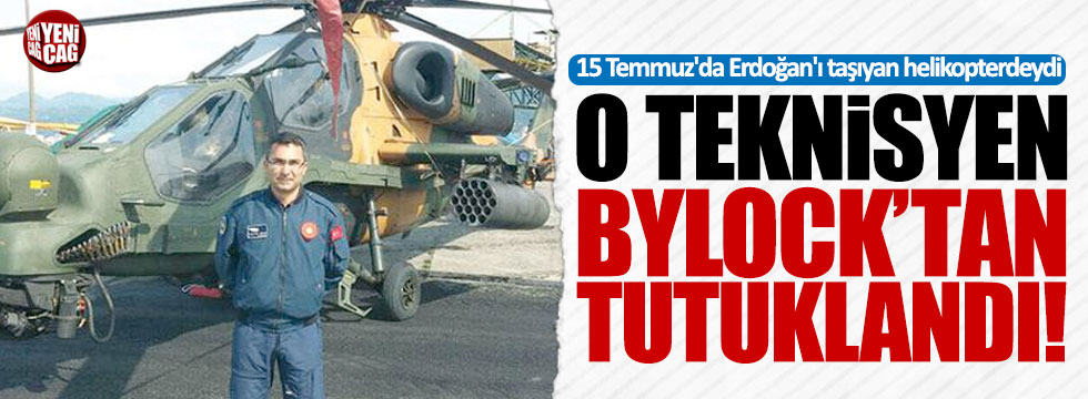 15 Temmuz'da Erdoğan'ı taşıyan helikopterin teknisyeni tutuklandı