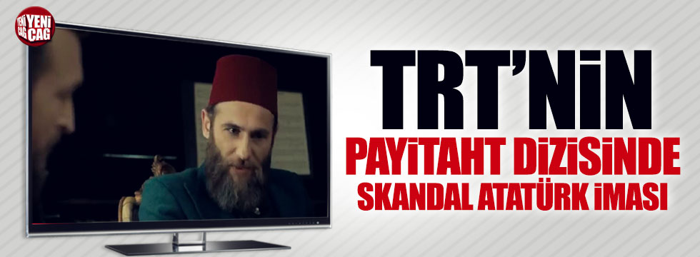 TRT'nin 'Payitaht Abdülhamid'inde Atatürk skandalı
