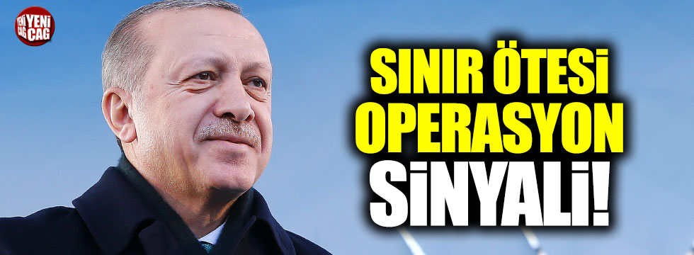 Erdoğan'dan sınır ötesi operasyon sinyali
