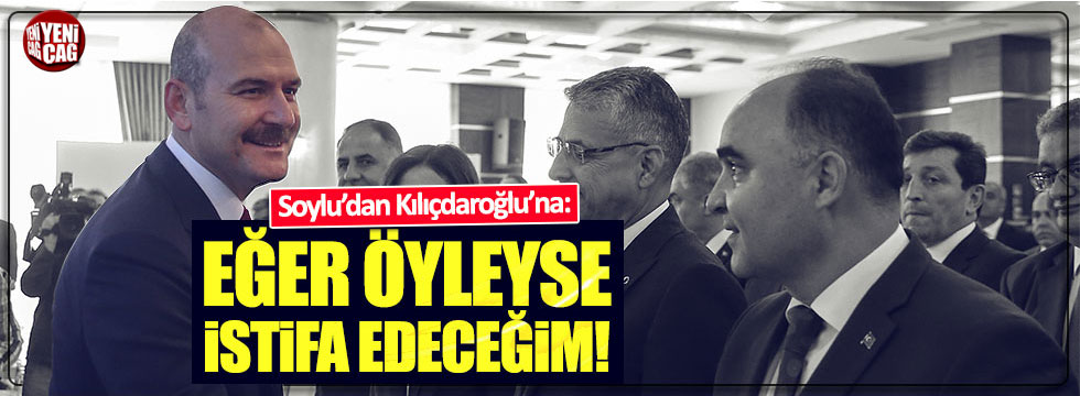 Soylu'dan Kılıçdaroğlu'na: "Eğer öyleyse istifa edeceğim..."