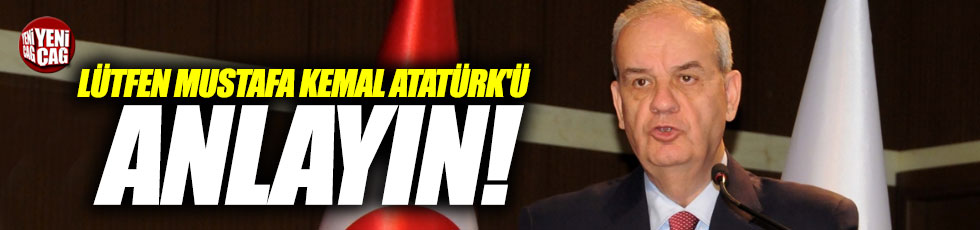 Başbuğ: "Lütfen Mustafa Kemal Atatürk'ü anlayın"