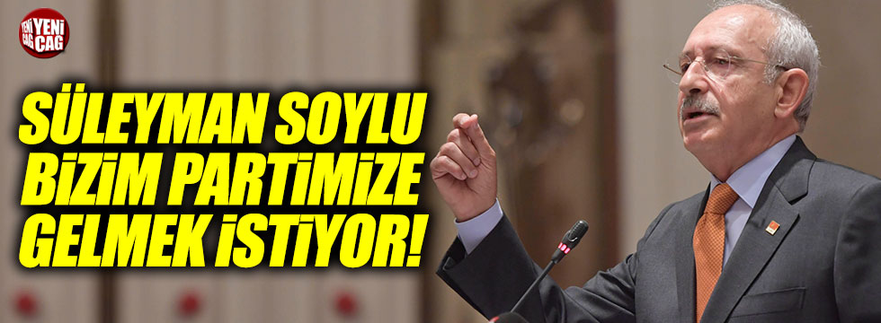 Kılıçdaroğlu: "Süleyman Soylu bizim partimize gelmek istiyor"